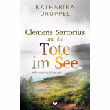 Clemens Sartorius und die Tote im See: Kriminalroman | Der spannende Auftakt der Clemens Sartorius Krimireihe (Clemens-Sartorius-Krimi 1)